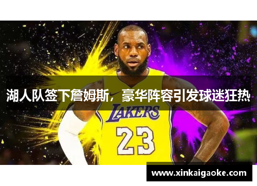 湖人队签下詹姆斯，豪华阵容引发球迷狂热