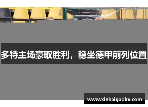 多特主场豪取胜利，稳坐德甲前列位置