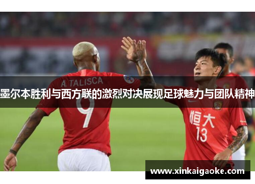 墨尔本胜利与西方联的激烈对决展现足球魅力与团队精神