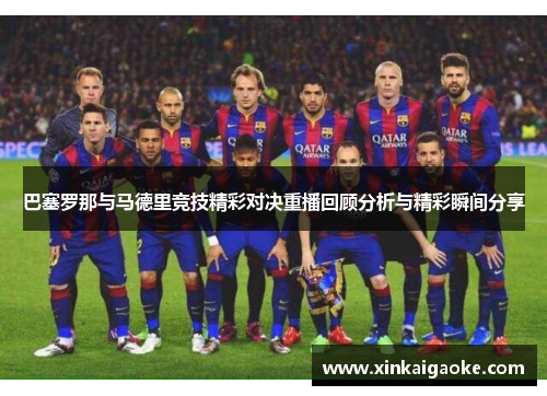 巴塞罗那与马德里竞技精彩对决重播回顾分析与精彩瞬间分享